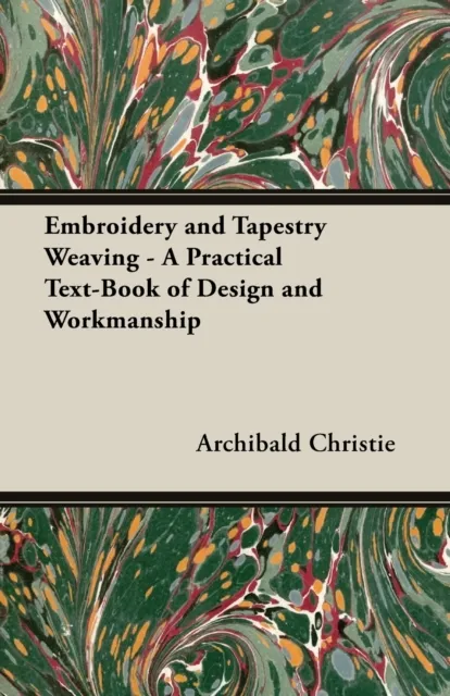 Embroidery and Tapestry Weaving - A Practical Text-Book of Design and Workmanship