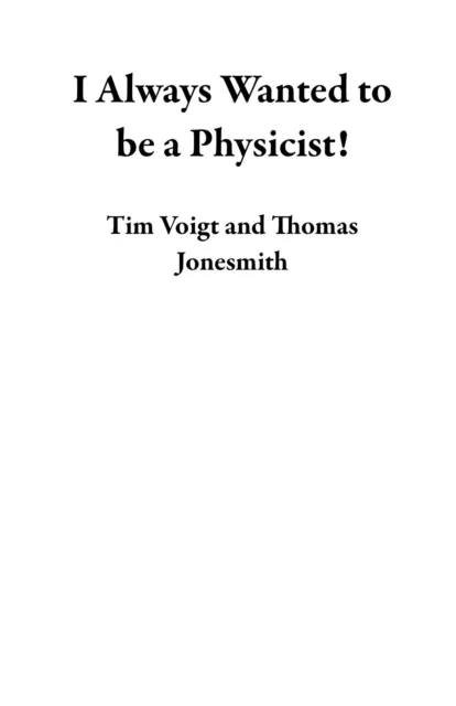 I Always Wanted to be a Physicist!