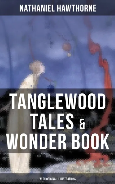 TANGLEWOOD TALES & WONDER BOOK (With Original Illustrations)