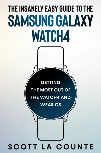 Insanely Easy Guide To the Samsung Galaxy Watch4: Getting the Most Out of the Watch4 and Wear OS