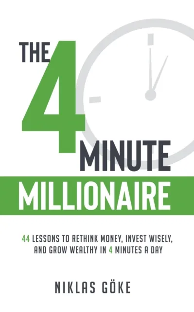 4 Minute Millionaire: 44 Lessons to Rethink Money, Invest Wisely, and Grow Wealthy in 4 Minutes a Day