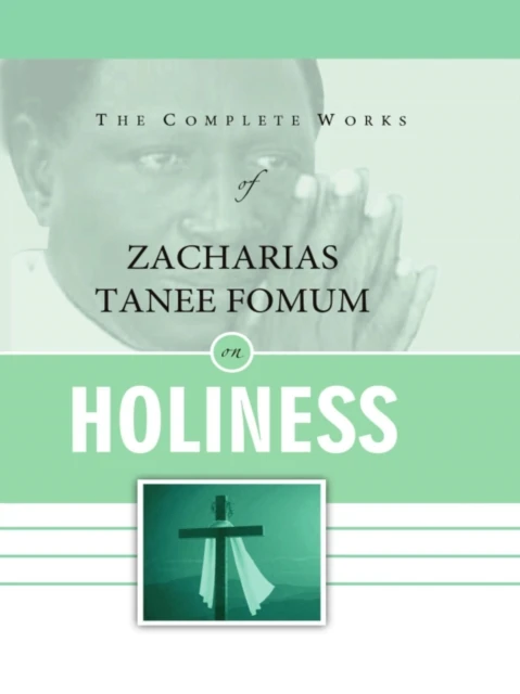 Complete Works of Zacharias Tanee Fomum on Holiness