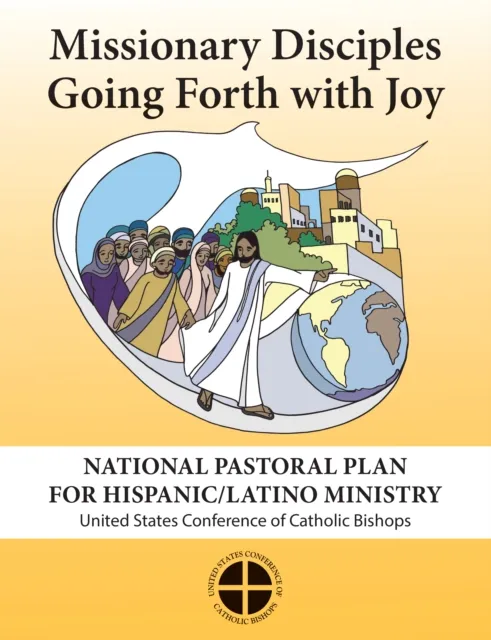Missionary Disciples Going Forth with Joy: National Pastoral Plan for Hispanic/Latino Ministry  - Discipulos Misioneros en Salida con Alegria: Plan Pastoral Nacional para el Ministerio Hispano/Latino