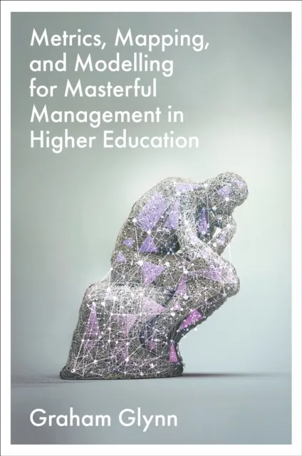 Metrics, Mapping, and Modelling for Masterful Management in Higher Education