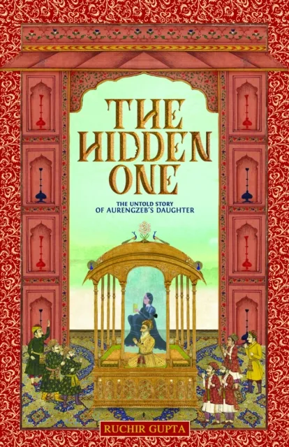Hidden One: The Untold Story of Aurengzeb's Daughter