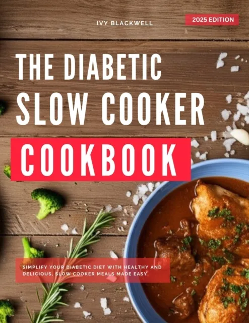 Diabetic Slow Cooker Cookbook: Simplify Your Diabetic Diet with Delicious, Nutritious Meals Made Easy