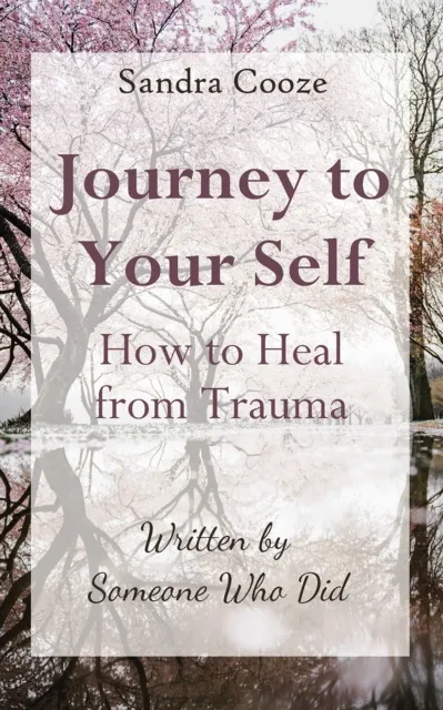 Journey to Your Self - How to Heal from Trauma Written by Someone Who Did