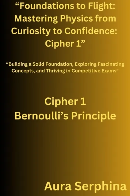 Foundations to Flight: Mastering Physics from Curiosity to Confidence:  Cipher 1