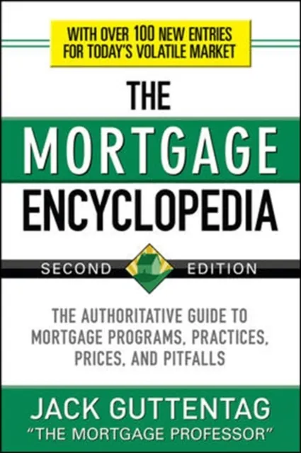 Mortgage Encyclopedia: The Authoritative Guide to Mortgage Programs, Practices, Prices and Pitfalls, Second Edition