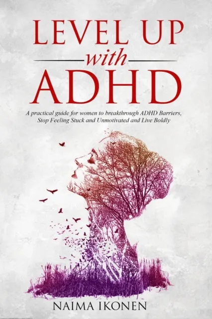 Level up with ADHD: A practical guide for women to breakthrough ADHD barriers, stop feeling stuck and unmotivated and live boldly.