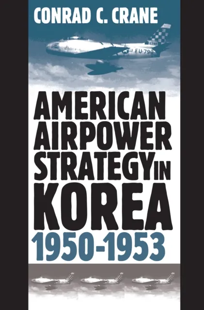 American Airpower Strategy in Korea, 1950-1953