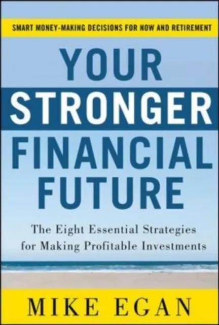 Your Stronger Financial Future: The Eight Essential Strategies for Making Profitable Investments