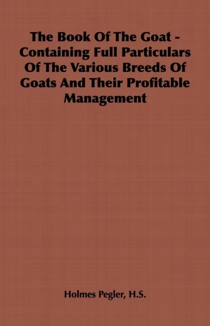 Book of the Goat - Containing Full Particulars of the Various Breeds of Goats and Their Profitable Management