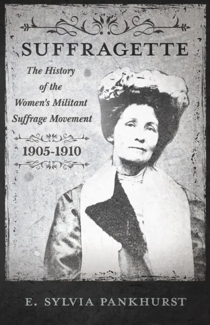 Suffragette - The History of The Women's Militant Suffrage Movement - 1905-1910