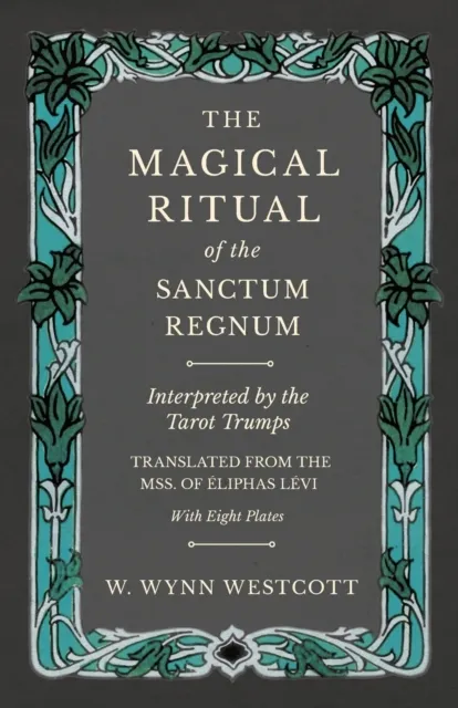 Magical Ritual of the Sanctum Regnum - Interpreted by the Tarot Trumps - Translated from the Mss. of A liphas LA(c)vi - With Eight Plates