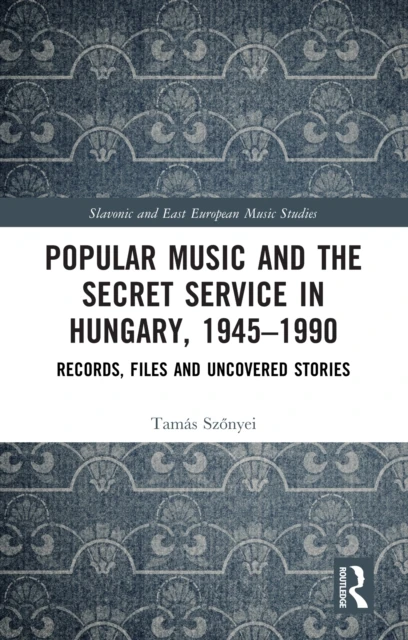 Popular Music and the Secret Service in Hungary, 1945-1990