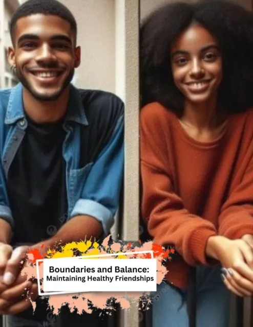 Boundaries and Balance: Maintaining Healthy Friendships