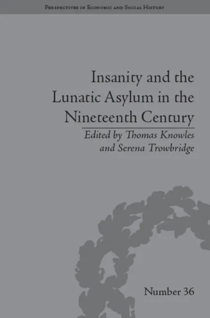 Insanity and the Lunatic Asylum in the Nineteenth Century