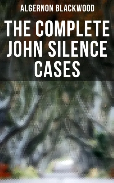 THE COMPLETE JOHN SILENCE CASES