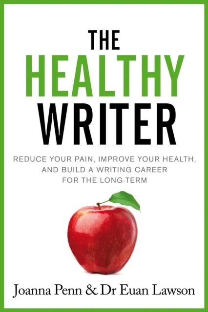 Healthy Writer: Reduce your pain, improve your health, and build a writing career for the long-term