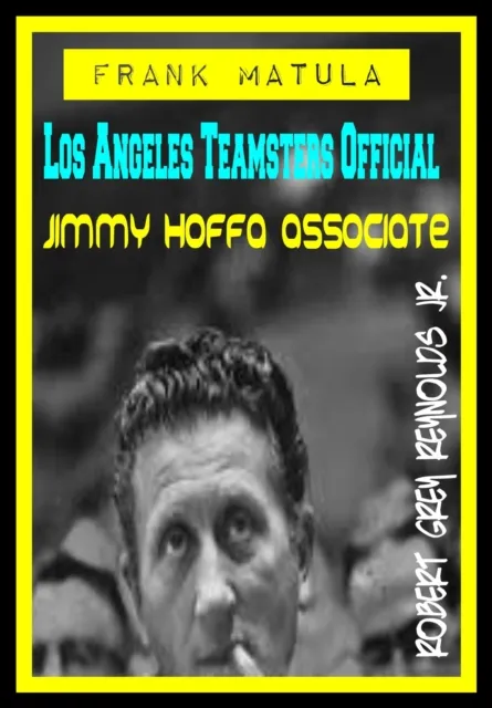 Frank Matula Los Angeles Teamsters Official Jimmy Hoffa Associate