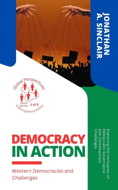 Democracy in Action: Western Democracies and Challenges:  Exploring the Intricacies of Democratic Governance and Contemporary Challenges