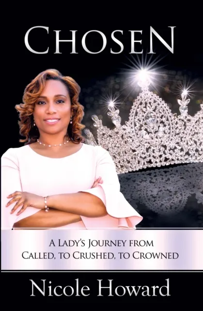 Chosen - A Lady's Journey from Called, to Crushed, to Crowned