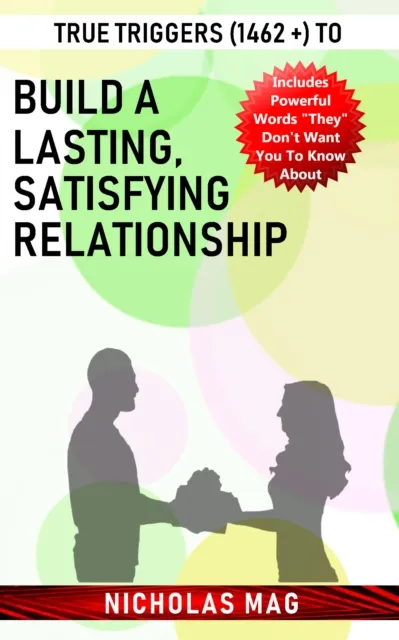 True Triggers (1462 +) to Build a Lasting, Satisfying Relationship
