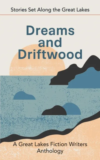 Dreams and Driftwood: Stories Set Along the Great Lakes
