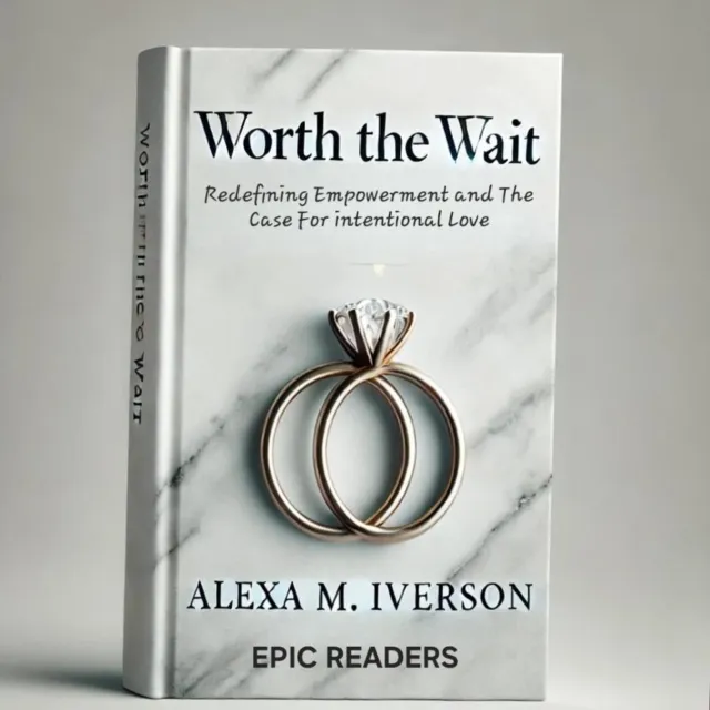 Worth the Wait; Redefining Empowerment and the Case for Intentional Love