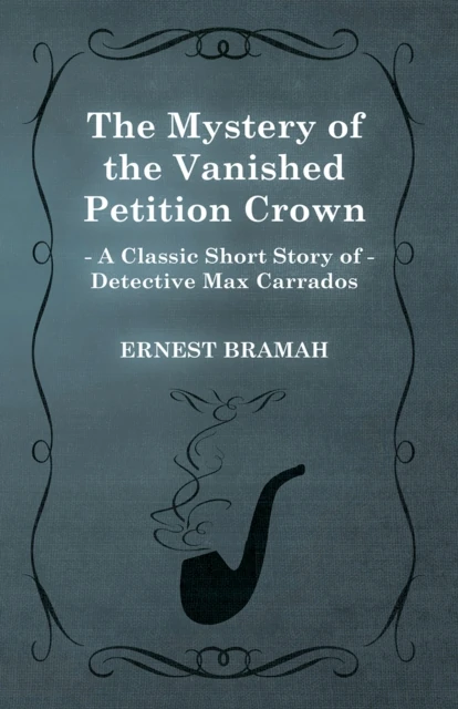 Mystery of the Vanished Petition Crown (A Classic Short Story of Detective Max Carrados)