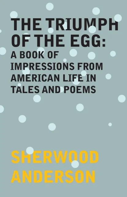 Triumph of the Egg: A Book of Impressions From American Life in Tales and Poems