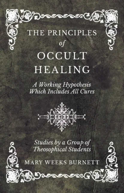 Principles of Occult Healing - A Working Hypothesis Which Includes All Cures - Studies by a Group of Theosophical Students