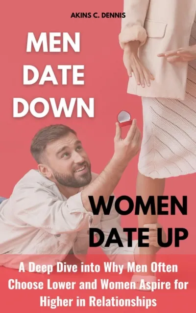 Men Date Down, Women Date Up: A Deep Dive into Why Men Often Choose Lower and Women Aspire for Higher in Relationships