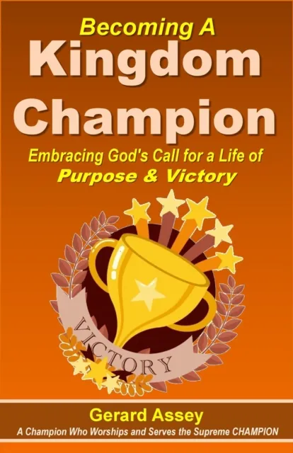 Becoming A Kingdom Champion    Embracing God's Call for a Life of  Purpose & Victory