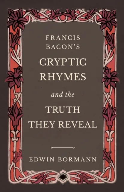 Francis Bacon's Cryptic Rhymes and the Truth They Reveal