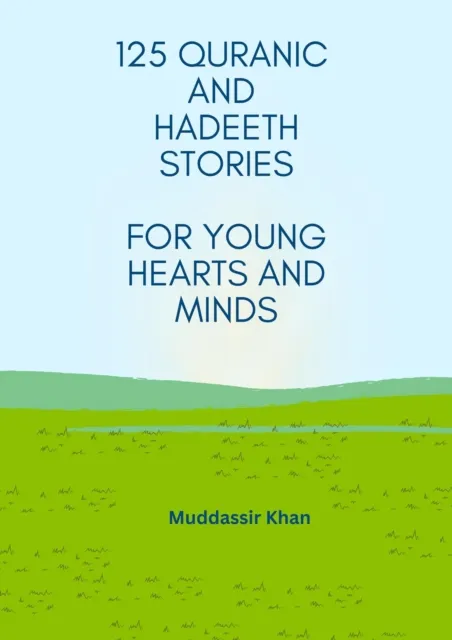 125 Quranic and Hadeeth Stories for Young Hearts and Minds