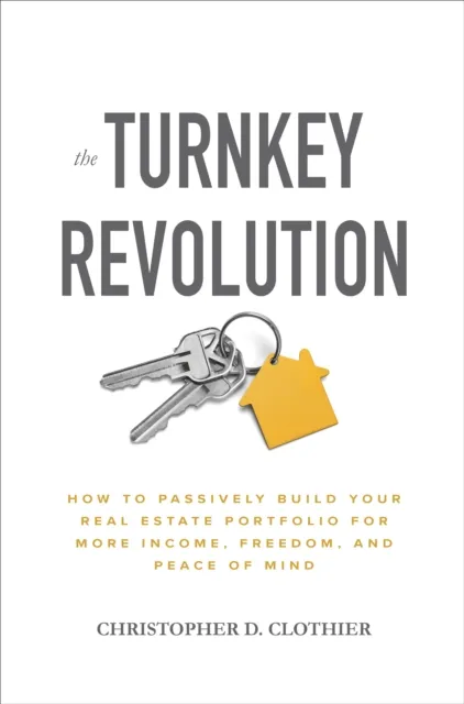 Turnkey Revolution: How to Passively Build Your Real Estate Portfolio for More Income, Freedom, and Peace of Mind