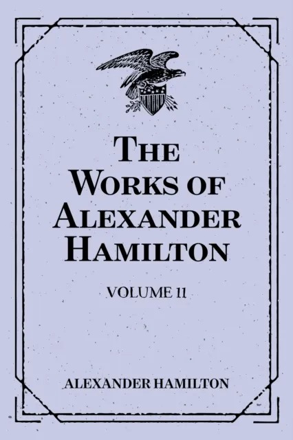 Works of Alexander Hamilton: Volume 11
