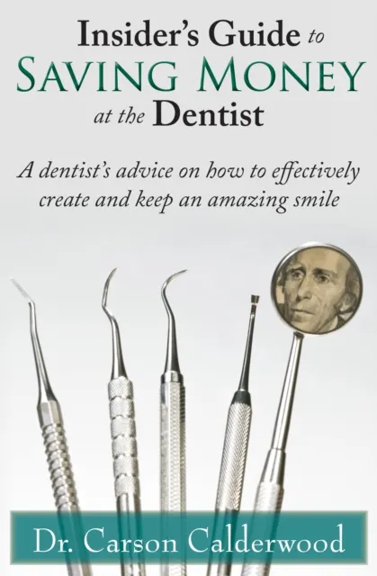 Insider's Guide to Saving Money at the Dentist: A Dentist's Advice on How to Effectively Create and Keep an Amazing Smile