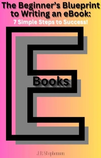 Beginner's Blueprint to Writing an eBook: 7 Simple Steps to Success