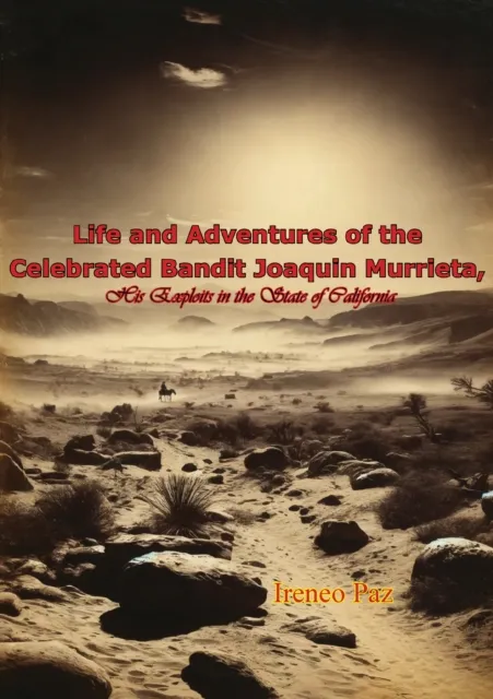 Life and Adventures of the Celebrated Bandit Joaquin Murrieta, His Exploits in the State of California