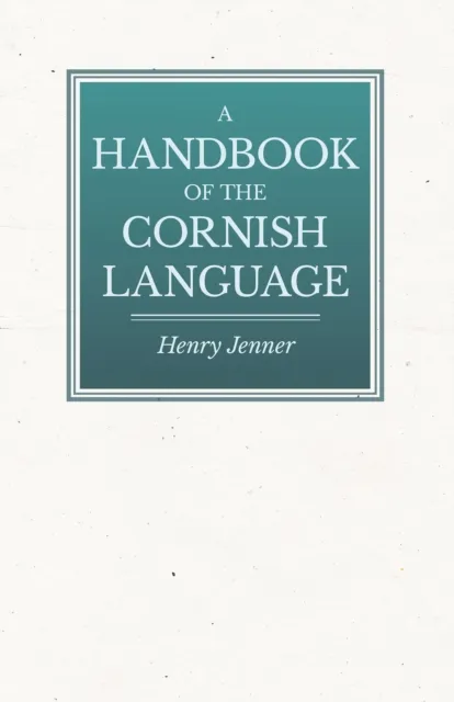 Handbook of the Cornish Language - Chiefly in Its Latest Stages with Some Account of Its History and Literature