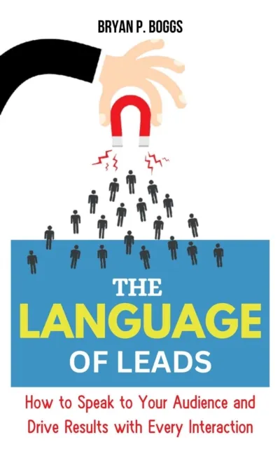 Language of Leads: How to Speak to Your Audience and Drive Results With Every Interaction