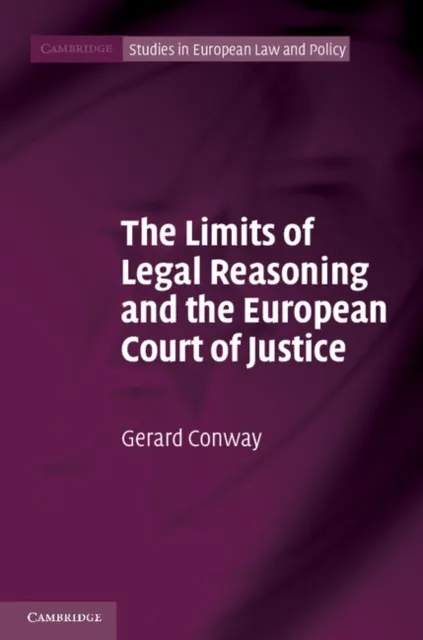 Limits of Legal Reasoning and the European Court of Justice