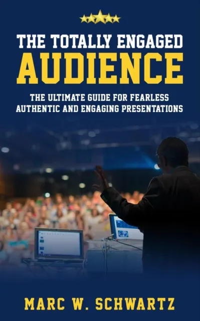 Totally Engaged Audience: The Ultimate Guide For Fearless, Authentic and Engaging Presentations
