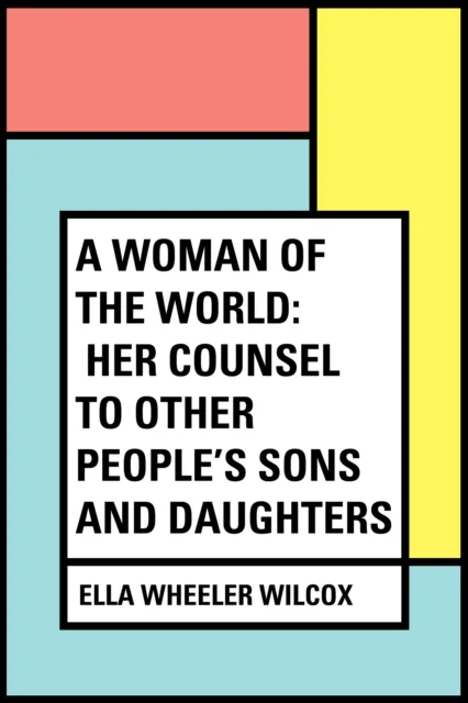 Woman of the World: Her Counsel to Other People's Sons and Daughters