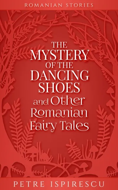 Mystery of the Dancing Shoes and Other Romanian Fairy Tales