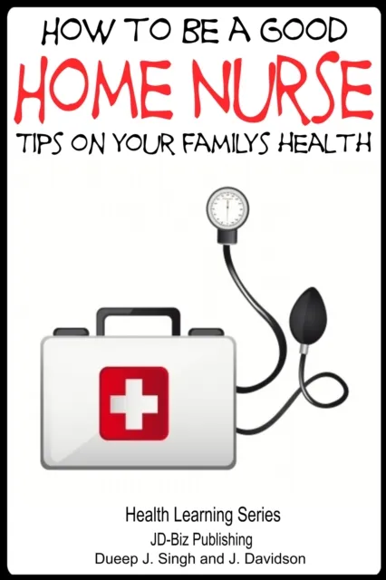 How to Be a Good Home Nurse: Tips on your family's health