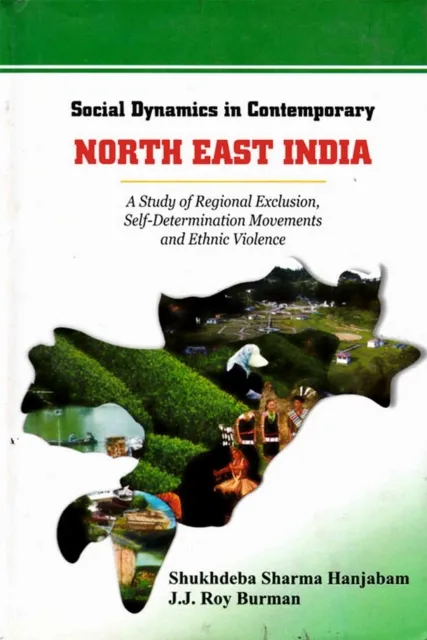 Social Dynamics in Contemporary North-East India: A Study of Regional Exclusion, Self-Determination Movements and Ethnic Violence